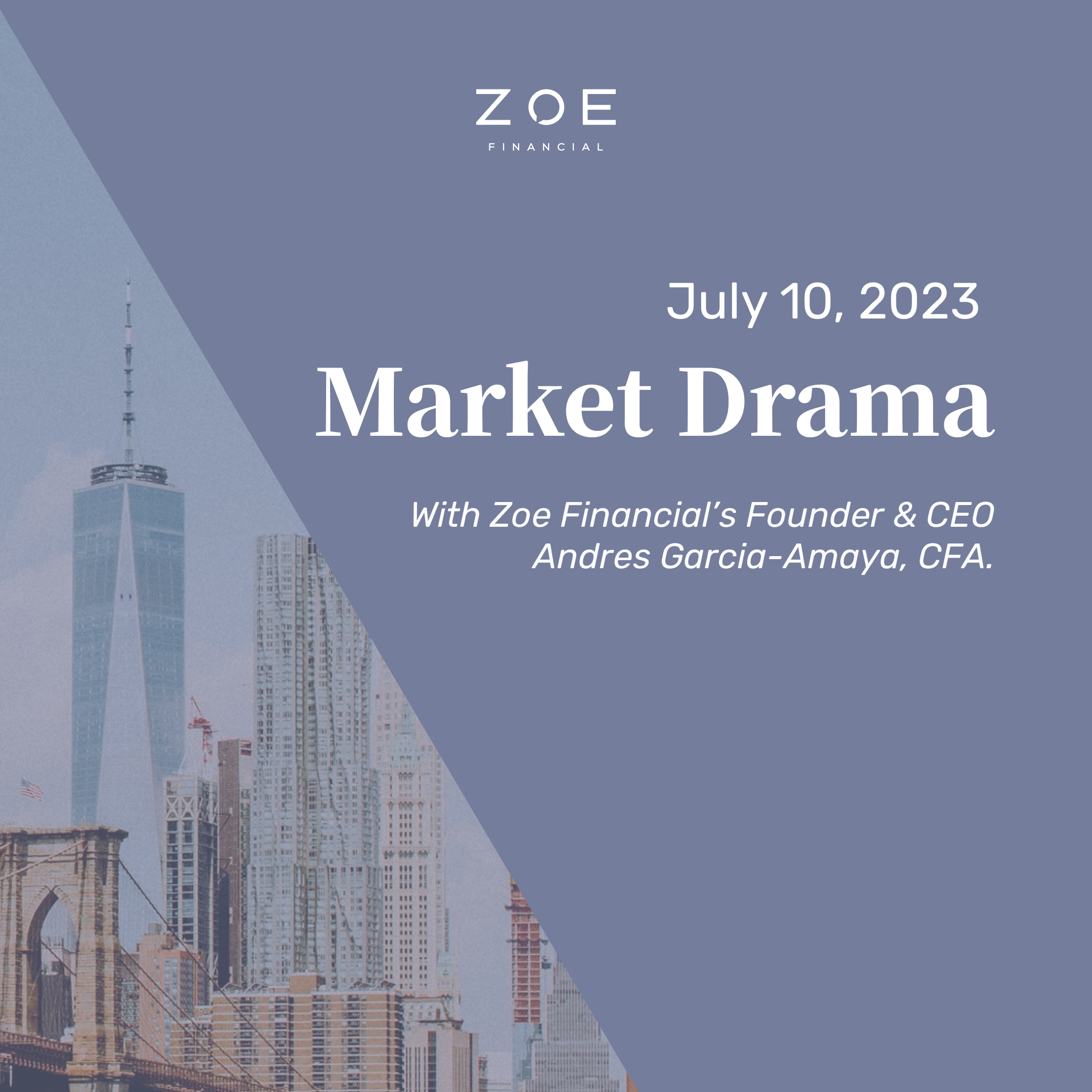 Market Drama July 10, 2023 - Zoe Financial